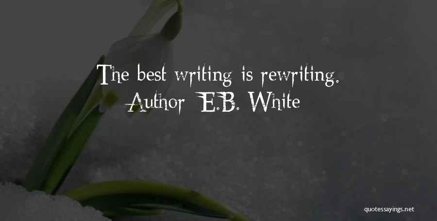 E.B. White Quotes: The Best Writing Is Rewriting.
