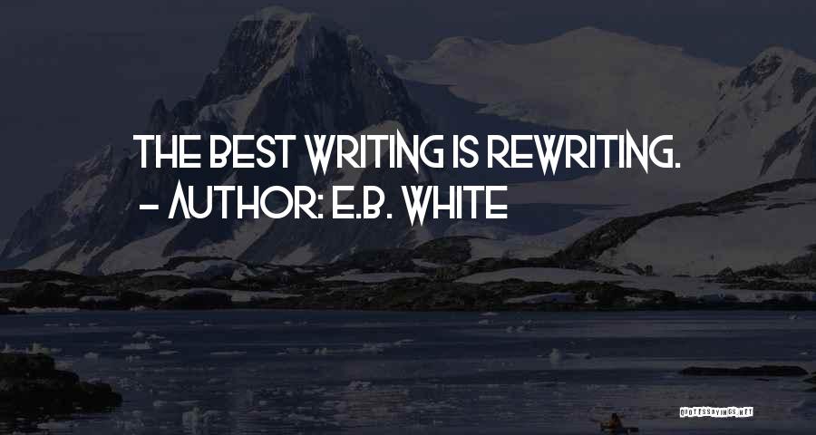 E.B. White Quotes: The Best Writing Is Rewriting.
