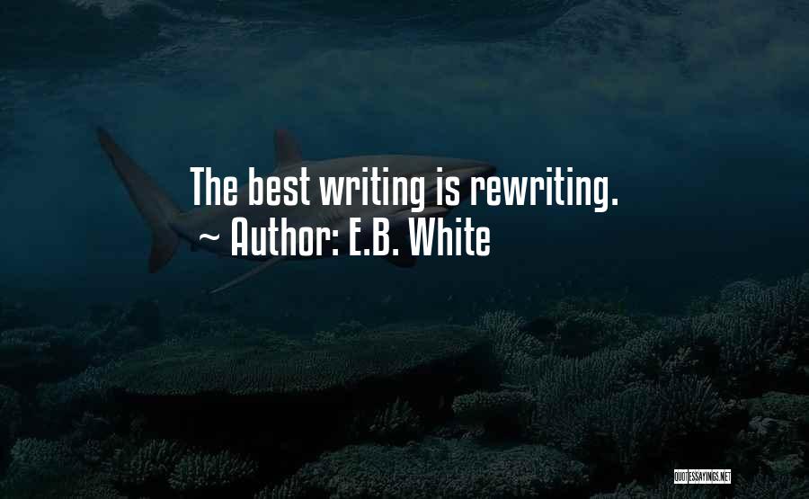 E.B. White Quotes: The Best Writing Is Rewriting.