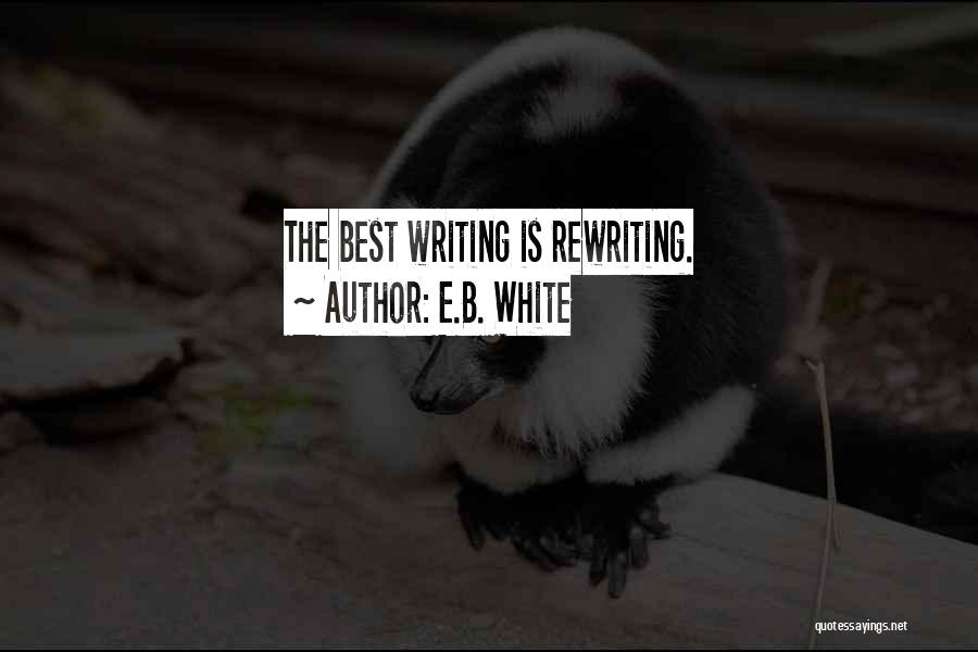 E.B. White Quotes: The Best Writing Is Rewriting.