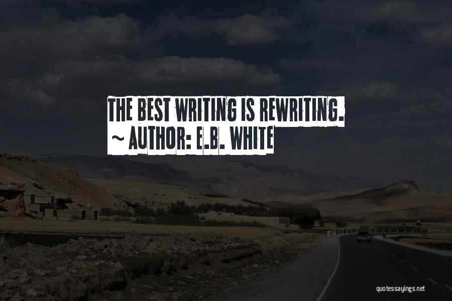E.B. White Quotes: The Best Writing Is Rewriting.