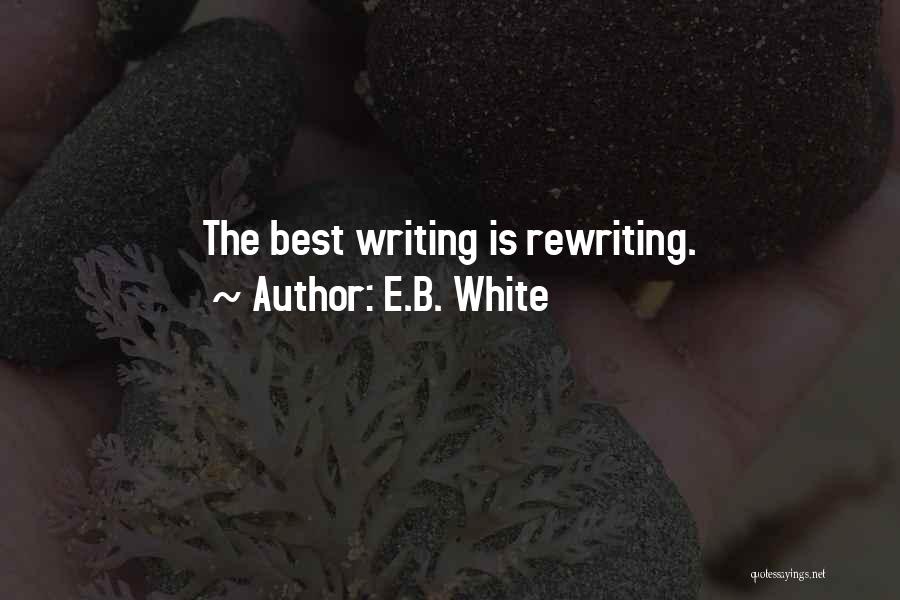 E.B. White Quotes: The Best Writing Is Rewriting.