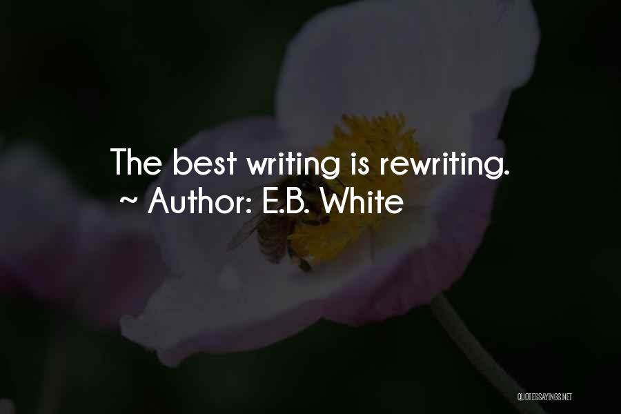 E.B. White Quotes: The Best Writing Is Rewriting.