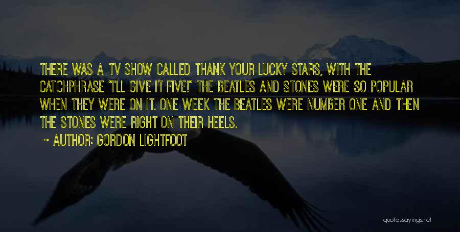 Gordon Lightfoot Quotes: There Was A Tv Show Called Thank Your Lucky Stars, With The Catchphrase I'll Give It Five! The Beatles And