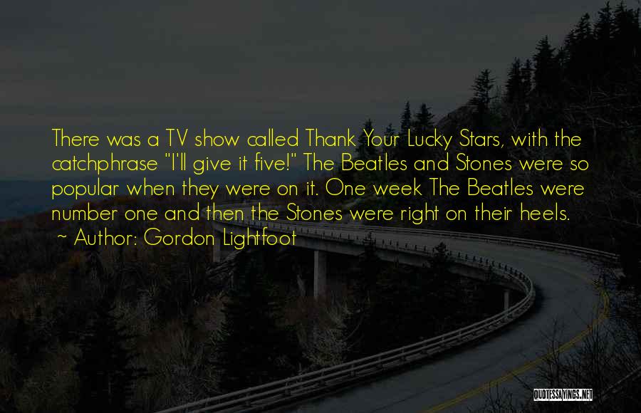 Gordon Lightfoot Quotes: There Was A Tv Show Called Thank Your Lucky Stars, With The Catchphrase I'll Give It Five! The Beatles And