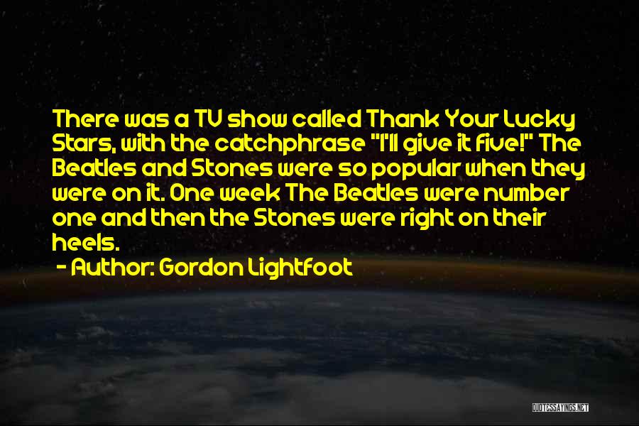 Gordon Lightfoot Quotes: There Was A Tv Show Called Thank Your Lucky Stars, With The Catchphrase I'll Give It Five! The Beatles And