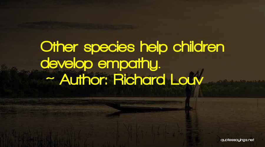 Richard Louv Quotes: Other Species Help Children Develop Empathy.