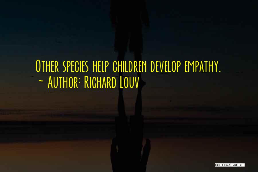 Richard Louv Quotes: Other Species Help Children Develop Empathy.