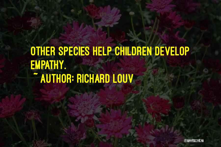 Richard Louv Quotes: Other Species Help Children Develop Empathy.