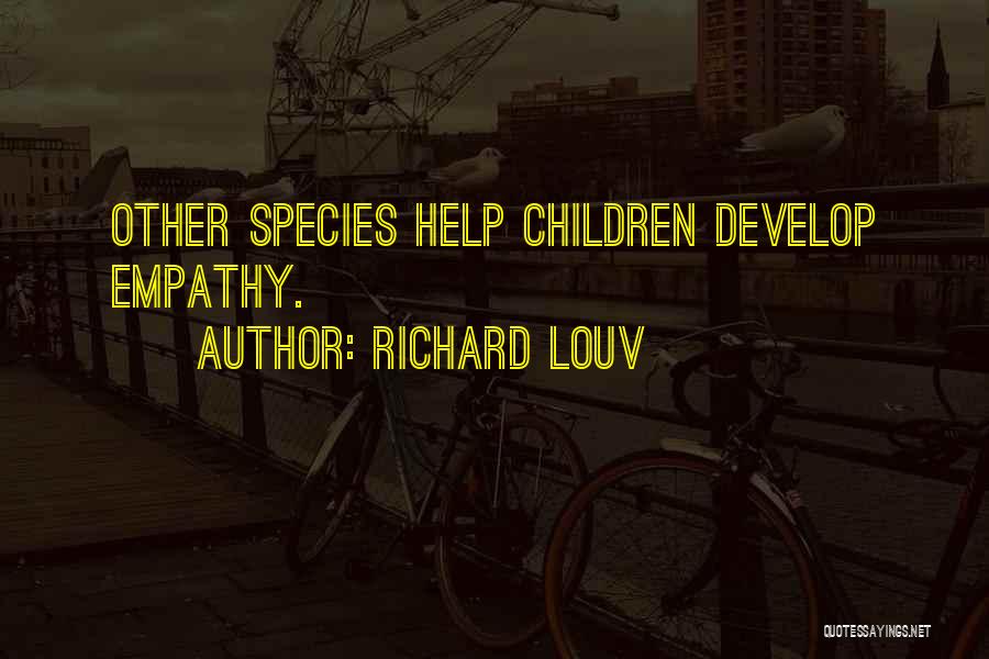 Richard Louv Quotes: Other Species Help Children Develop Empathy.