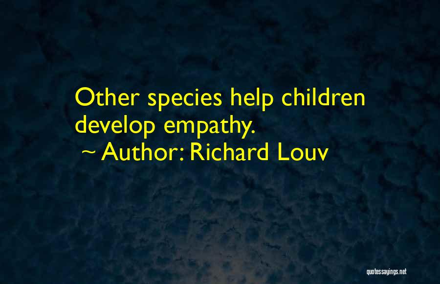 Richard Louv Quotes: Other Species Help Children Develop Empathy.