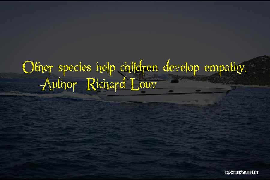 Richard Louv Quotes: Other Species Help Children Develop Empathy.
