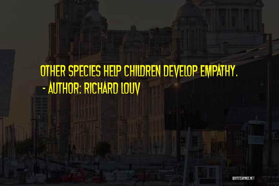 Richard Louv Quotes: Other Species Help Children Develop Empathy.