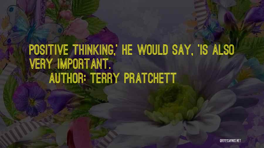 Terry Pratchett Quotes: Positive Thinking,' He Would Say, 'is Also Very Important.