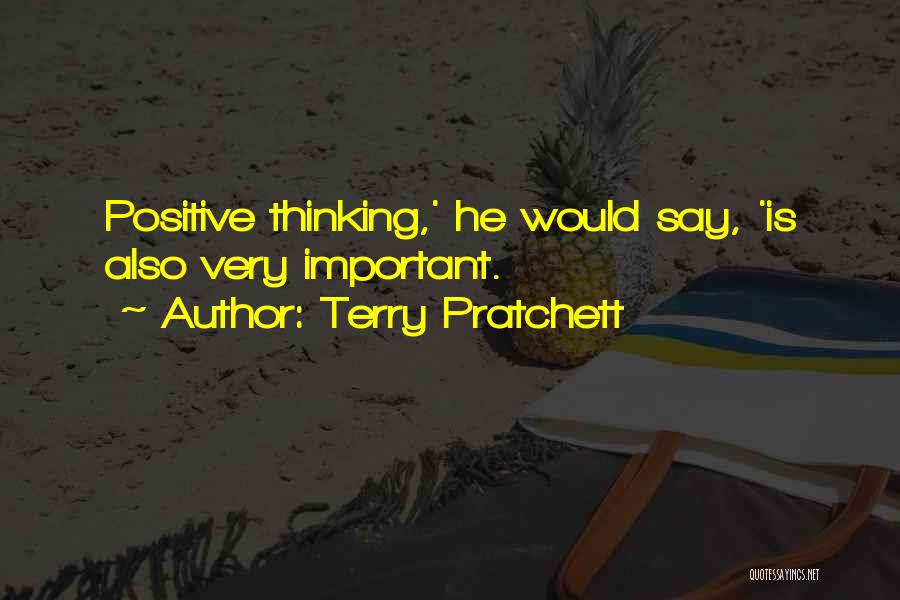 Terry Pratchett Quotes: Positive Thinking,' He Would Say, 'is Also Very Important.