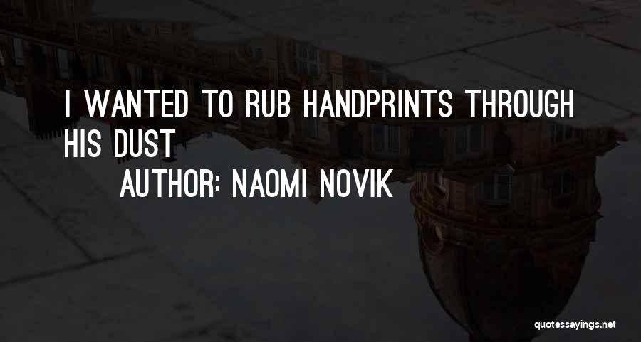 Naomi Novik Quotes: I Wanted To Rub Handprints Through His Dust