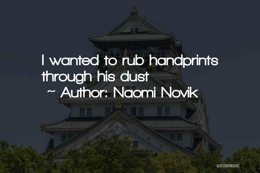 Naomi Novik Quotes: I Wanted To Rub Handprints Through His Dust