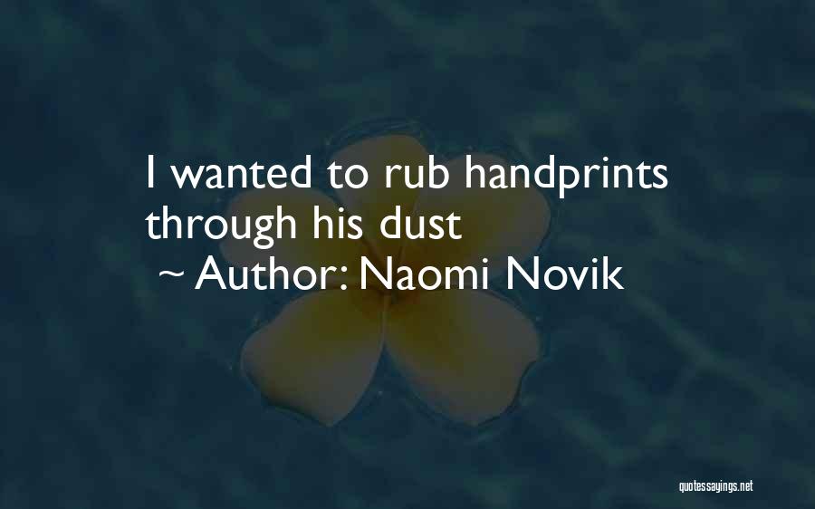 Naomi Novik Quotes: I Wanted To Rub Handprints Through His Dust