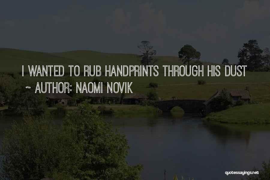 Naomi Novik Quotes: I Wanted To Rub Handprints Through His Dust