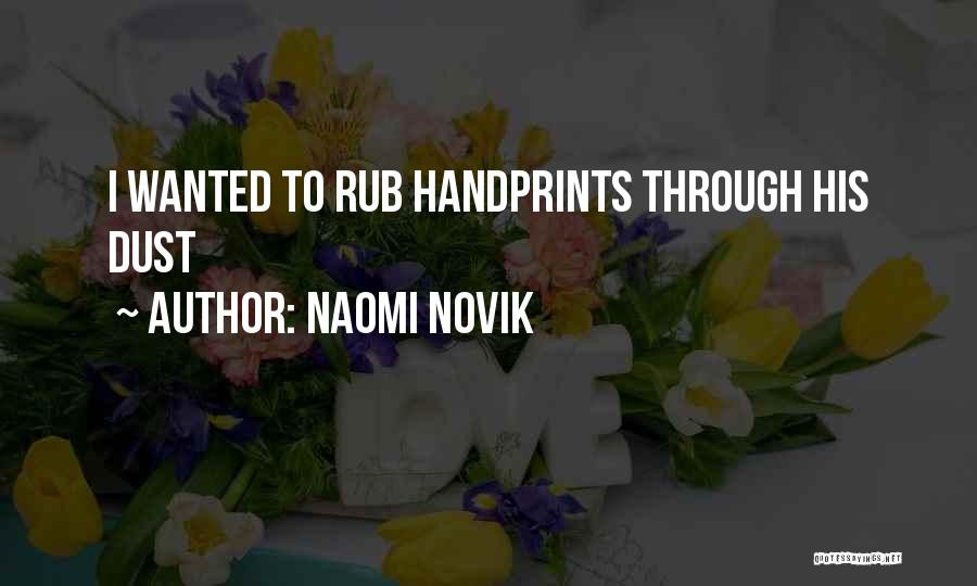 Naomi Novik Quotes: I Wanted To Rub Handprints Through His Dust