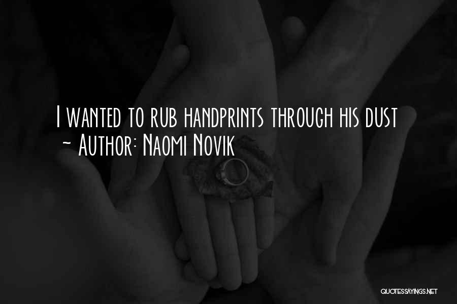 Naomi Novik Quotes: I Wanted To Rub Handprints Through His Dust