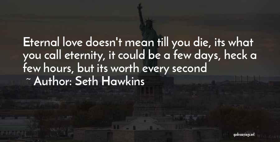Seth Hawkins Quotes: Eternal Love Doesn't Mean Till You Die, Its What You Call Eternity, It Could Be A Few Days, Heck A