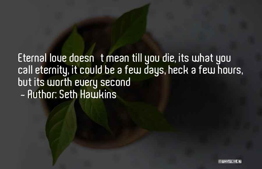 Seth Hawkins Quotes: Eternal Love Doesn't Mean Till You Die, Its What You Call Eternity, It Could Be A Few Days, Heck A