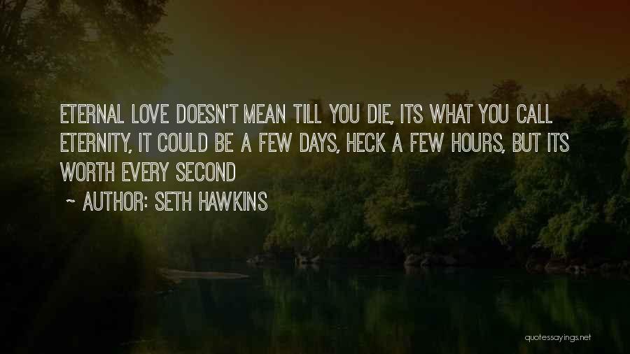 Seth Hawkins Quotes: Eternal Love Doesn't Mean Till You Die, Its What You Call Eternity, It Could Be A Few Days, Heck A