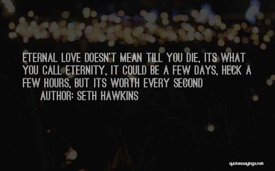 Seth Hawkins Quotes: Eternal Love Doesn't Mean Till You Die, Its What You Call Eternity, It Could Be A Few Days, Heck A