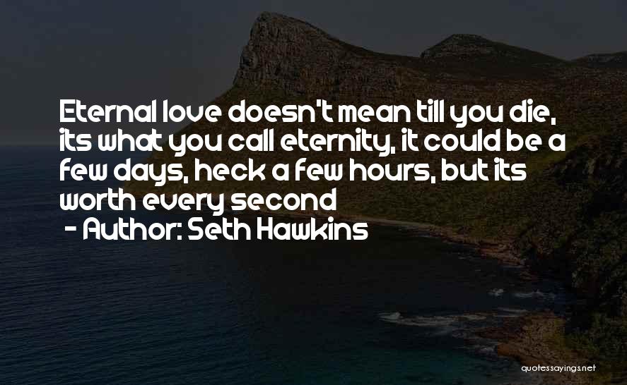 Seth Hawkins Quotes: Eternal Love Doesn't Mean Till You Die, Its What You Call Eternity, It Could Be A Few Days, Heck A