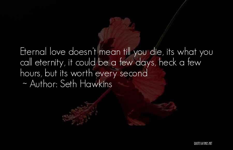 Seth Hawkins Quotes: Eternal Love Doesn't Mean Till You Die, Its What You Call Eternity, It Could Be A Few Days, Heck A