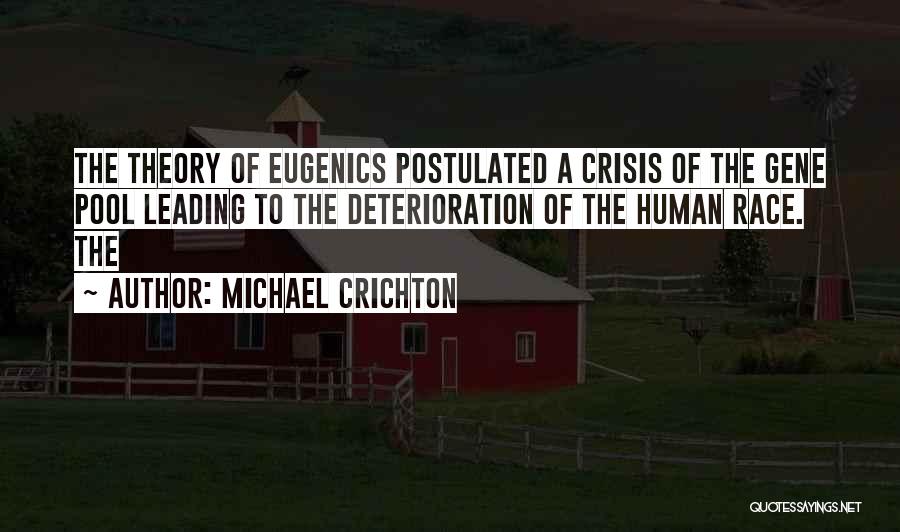 Michael Crichton Quotes: The Theory Of Eugenics Postulated A Crisis Of The Gene Pool Leading To The Deterioration Of The Human Race. The