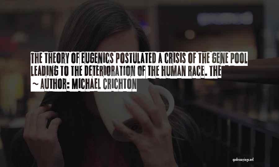 Michael Crichton Quotes: The Theory Of Eugenics Postulated A Crisis Of The Gene Pool Leading To The Deterioration Of The Human Race. The