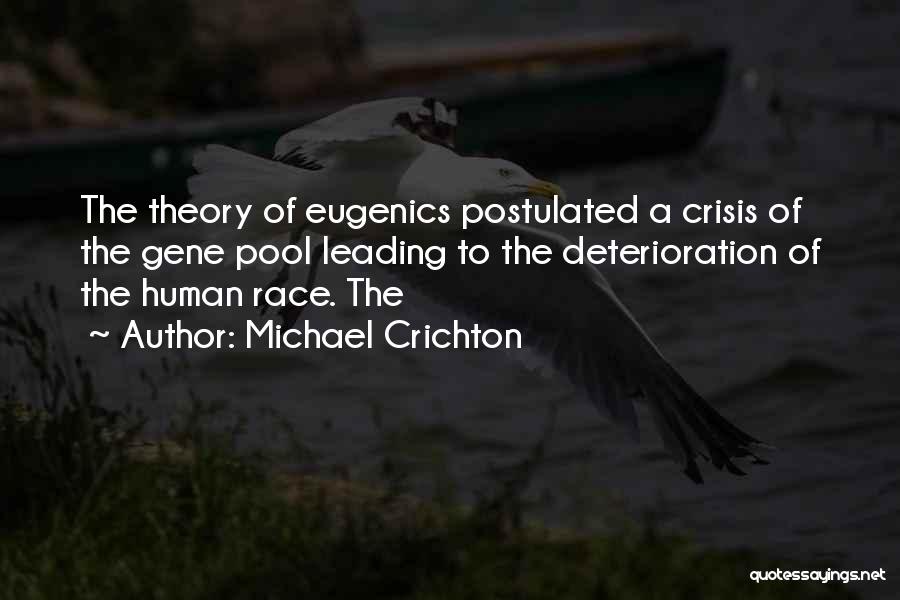 Michael Crichton Quotes: The Theory Of Eugenics Postulated A Crisis Of The Gene Pool Leading To The Deterioration Of The Human Race. The