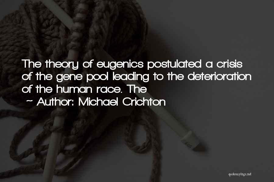 Michael Crichton Quotes: The Theory Of Eugenics Postulated A Crisis Of The Gene Pool Leading To The Deterioration Of The Human Race. The