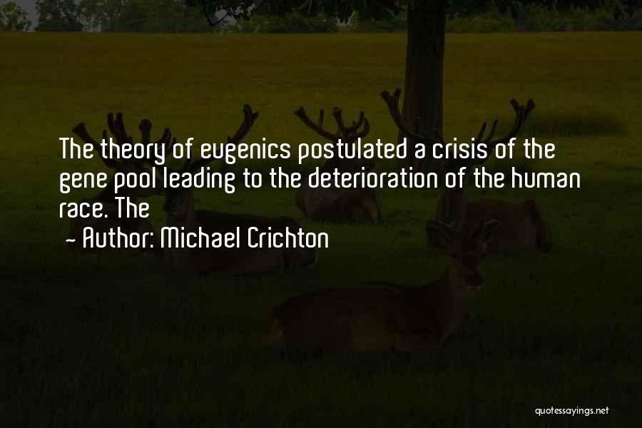 Michael Crichton Quotes: The Theory Of Eugenics Postulated A Crisis Of The Gene Pool Leading To The Deterioration Of The Human Race. The