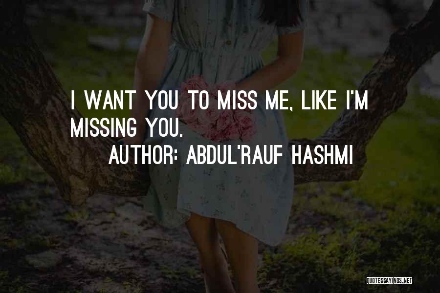 Abdul'Rauf Hashmi Quotes: I Want You To Miss Me, Like I'm Missing You.