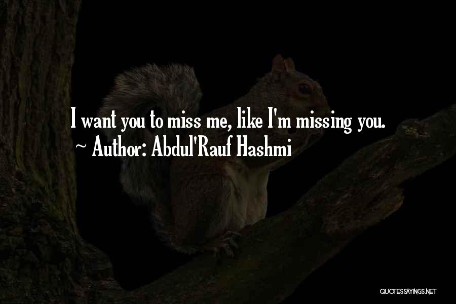 Abdul'Rauf Hashmi Quotes: I Want You To Miss Me, Like I'm Missing You.