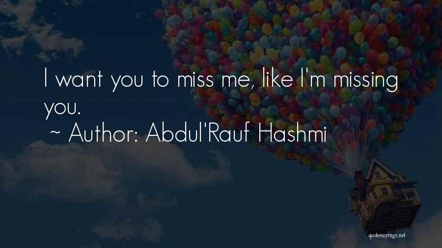 Abdul'Rauf Hashmi Quotes: I Want You To Miss Me, Like I'm Missing You.