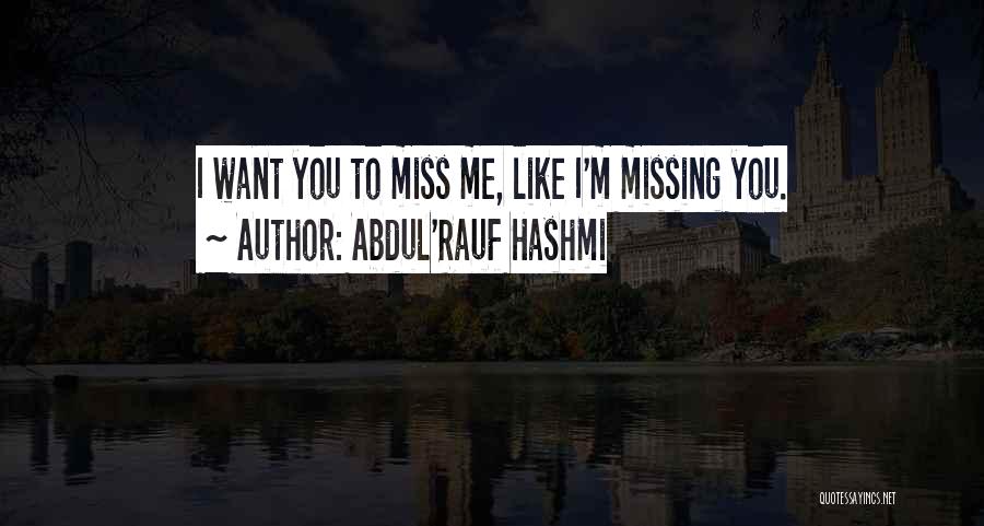 Abdul'Rauf Hashmi Quotes: I Want You To Miss Me, Like I'm Missing You.