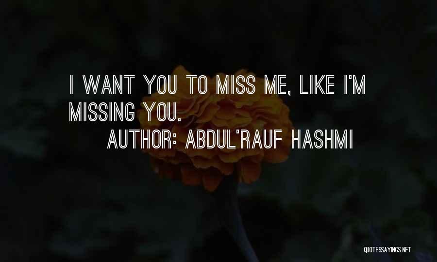 Abdul'Rauf Hashmi Quotes: I Want You To Miss Me, Like I'm Missing You.