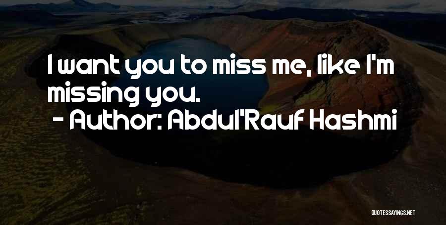 Abdul'Rauf Hashmi Quotes: I Want You To Miss Me, Like I'm Missing You.