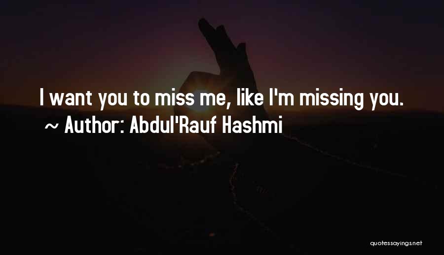 Abdul'Rauf Hashmi Quotes: I Want You To Miss Me, Like I'm Missing You.