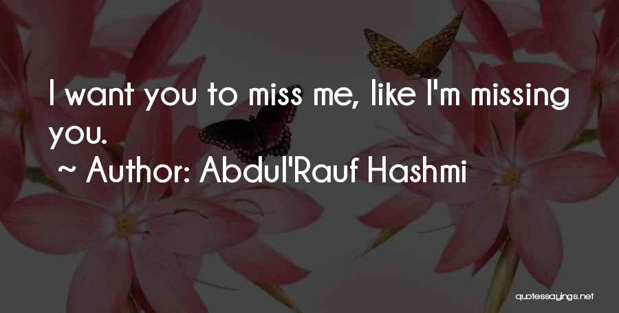 Abdul'Rauf Hashmi Quotes: I Want You To Miss Me, Like I'm Missing You.