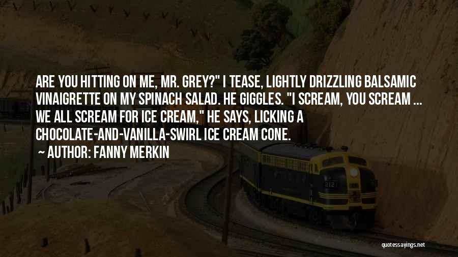 Fanny Merkin Quotes: Are You Hitting On Me, Mr. Grey? I Tease, Lightly Drizzling Balsamic Vinaigrette On My Spinach Salad. He Giggles. I