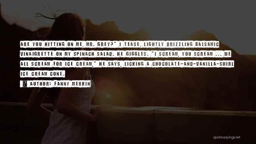 Fanny Merkin Quotes: Are You Hitting On Me, Mr. Grey? I Tease, Lightly Drizzling Balsamic Vinaigrette On My Spinach Salad. He Giggles. I