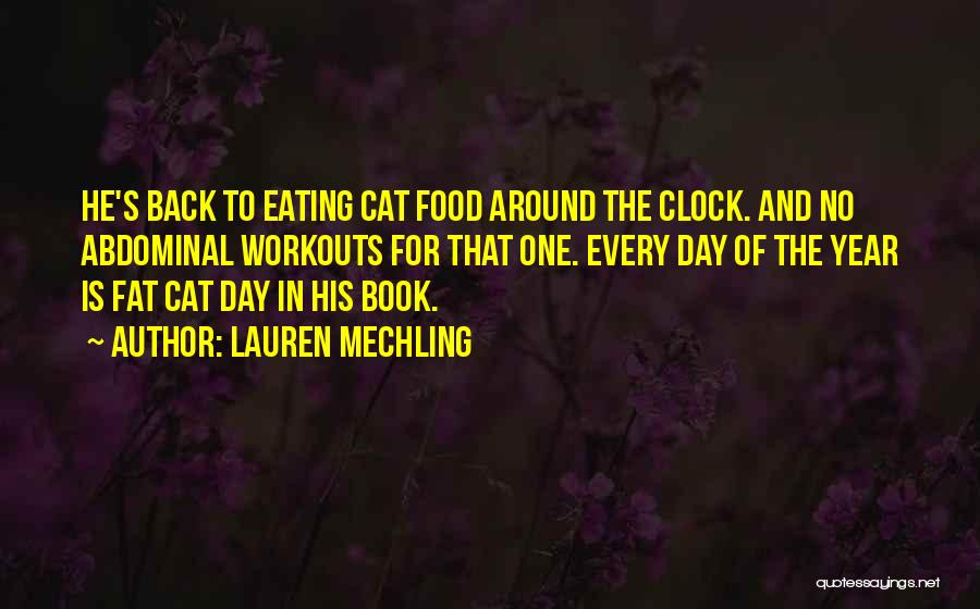 Lauren Mechling Quotes: He's Back To Eating Cat Food Around The Clock. And No Abdominal Workouts For That One. Every Day Of The