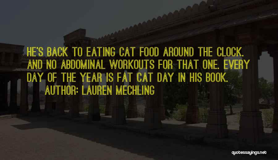 Lauren Mechling Quotes: He's Back To Eating Cat Food Around The Clock. And No Abdominal Workouts For That One. Every Day Of The