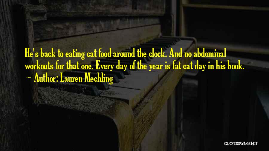 Lauren Mechling Quotes: He's Back To Eating Cat Food Around The Clock. And No Abdominal Workouts For That One. Every Day Of The