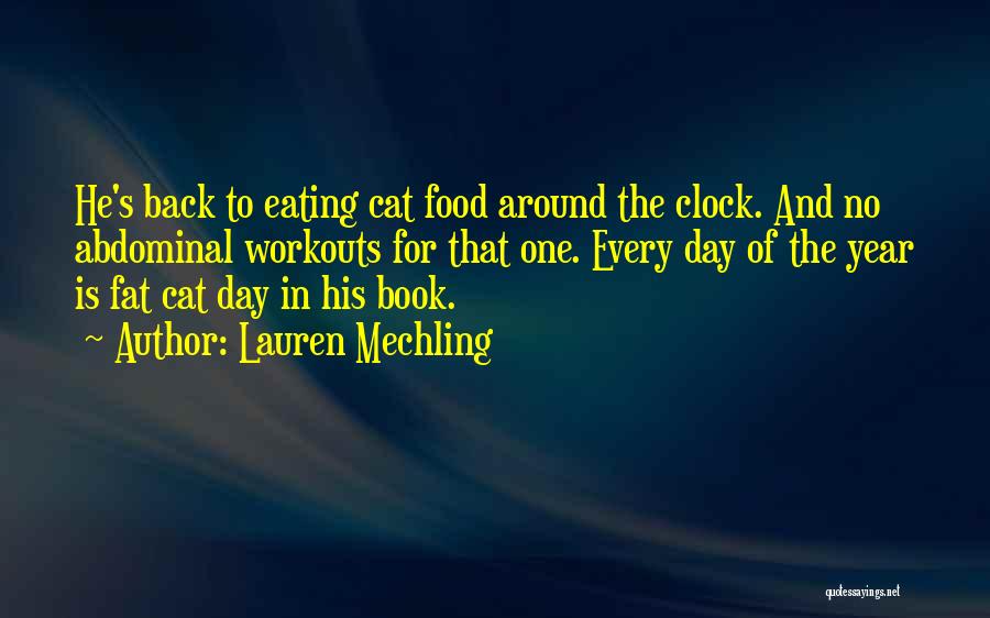 Lauren Mechling Quotes: He's Back To Eating Cat Food Around The Clock. And No Abdominal Workouts For That One. Every Day Of The